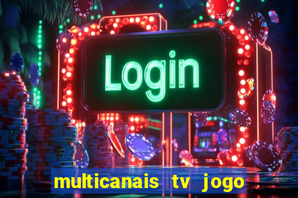 multicanais tv jogo ao vivo